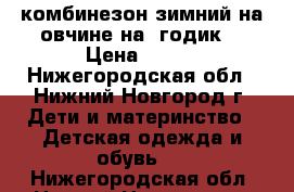 комбинезон зимний на овчине на 1годик. › Цена ­ 450 - Нижегородская обл., Нижний Новгород г. Дети и материнство » Детская одежда и обувь   . Нижегородская обл.,Нижний Новгород г.